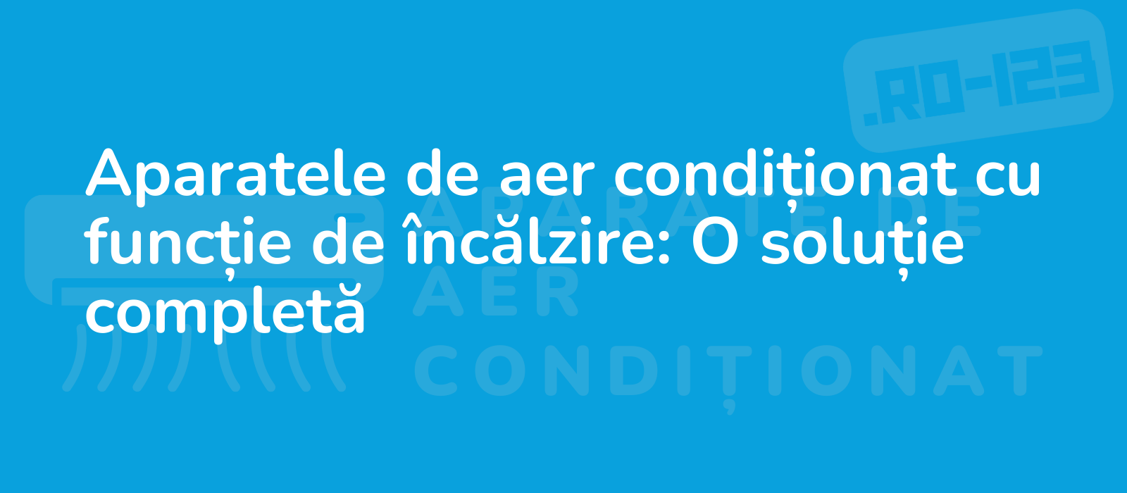 Aparatele de aer condiționat cu funcție de încălzire: O soluție completă