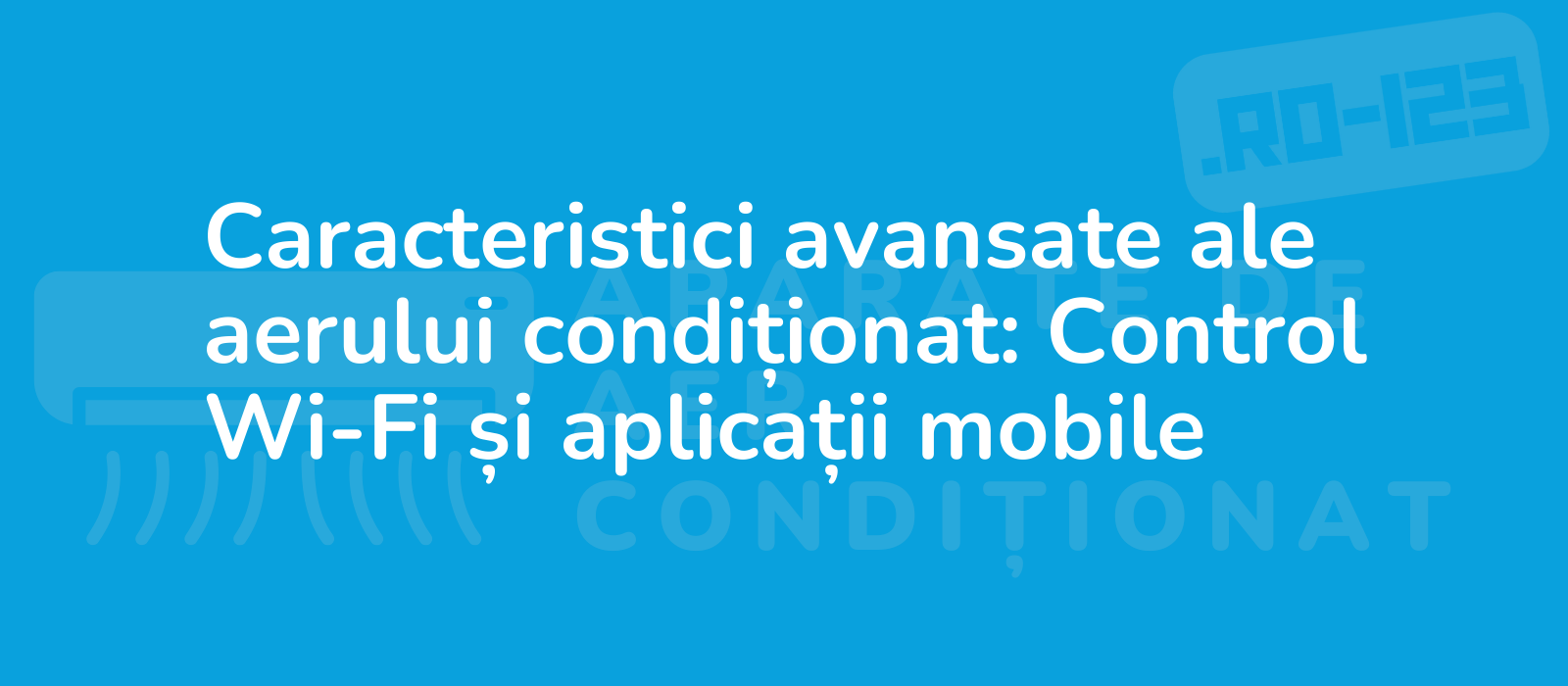 Caracteristici avansate ale aerului condiționat: Control Wi-Fi și aplicații mobile