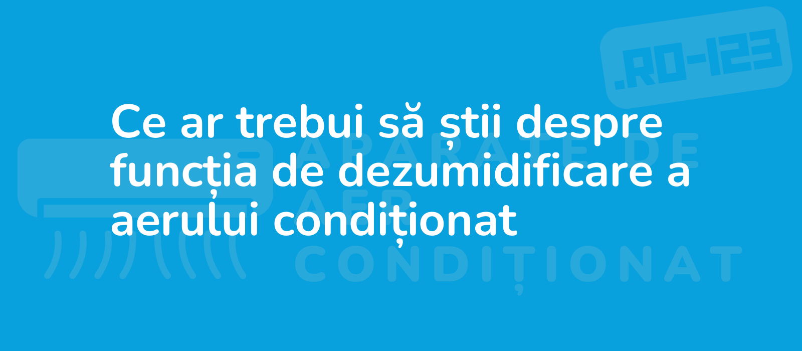 Ce ar trebui să știi despre funcția de dezumidificare a aerului condiționat