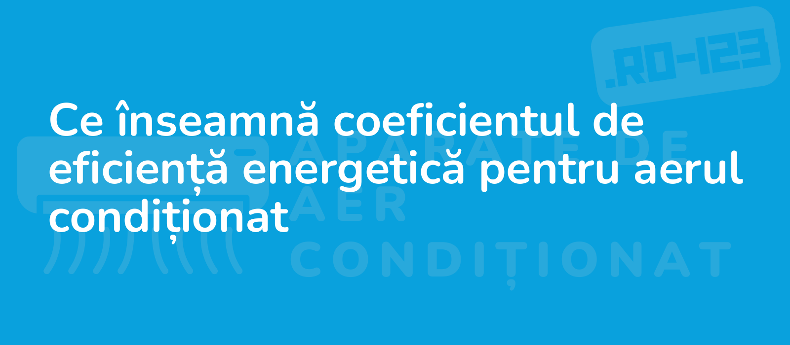 Ce înseamnă coeficientul de eficiență energetică pentru aerul condiționat