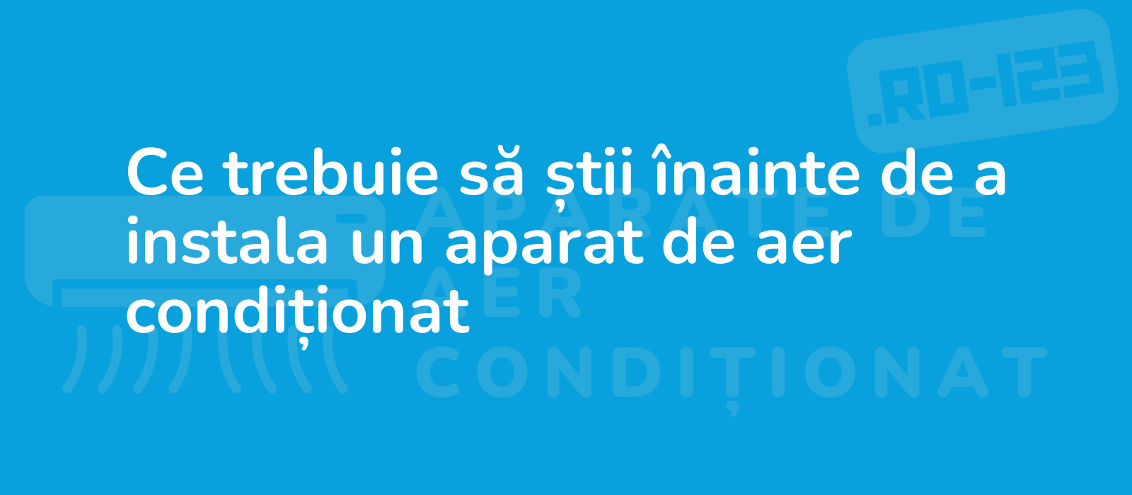 Ce trebuie să știi înainte de a instala un aparat de aer condiționat