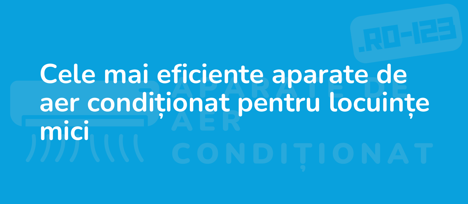 Cele mai eficiente aparate de aer condiționat pentru locuințe mici