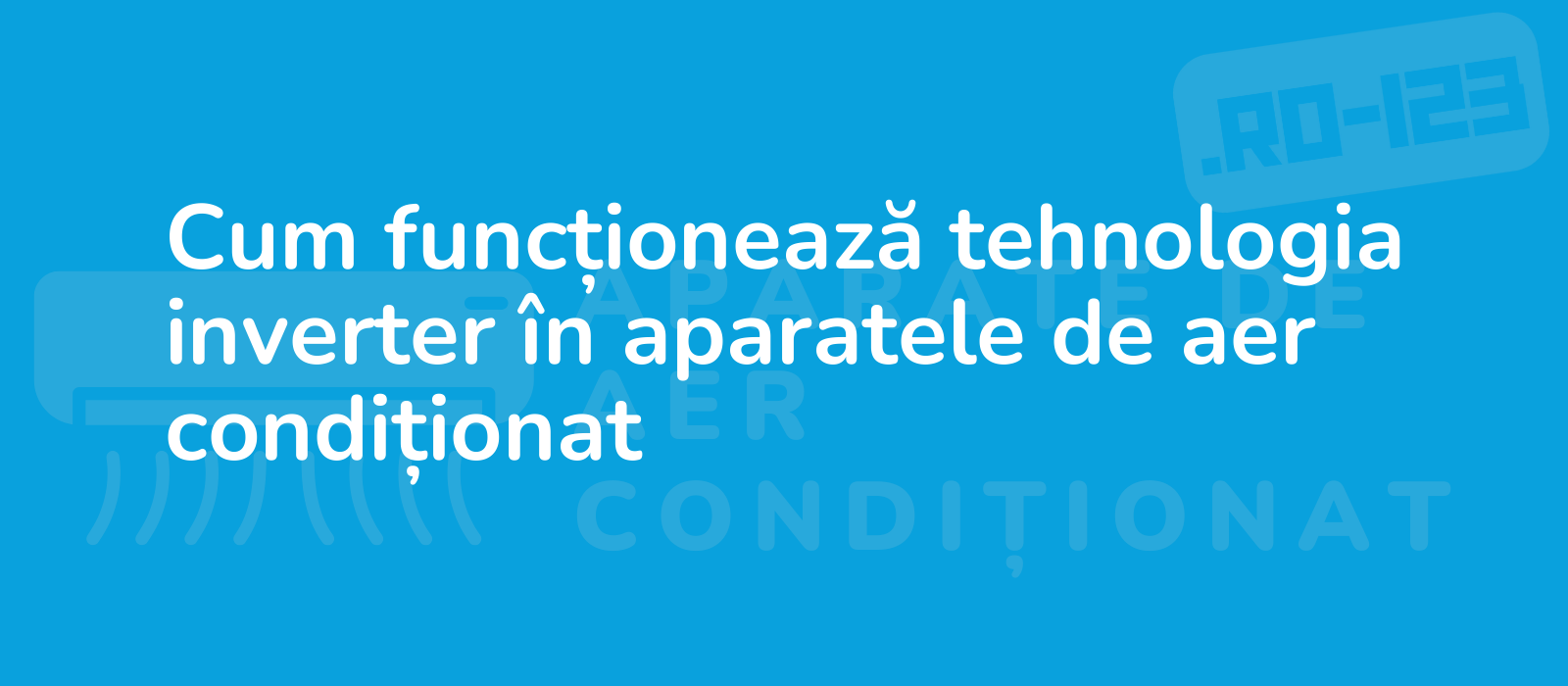 Cum funcționează tehnologia inverter în aparatele de aer condiționat