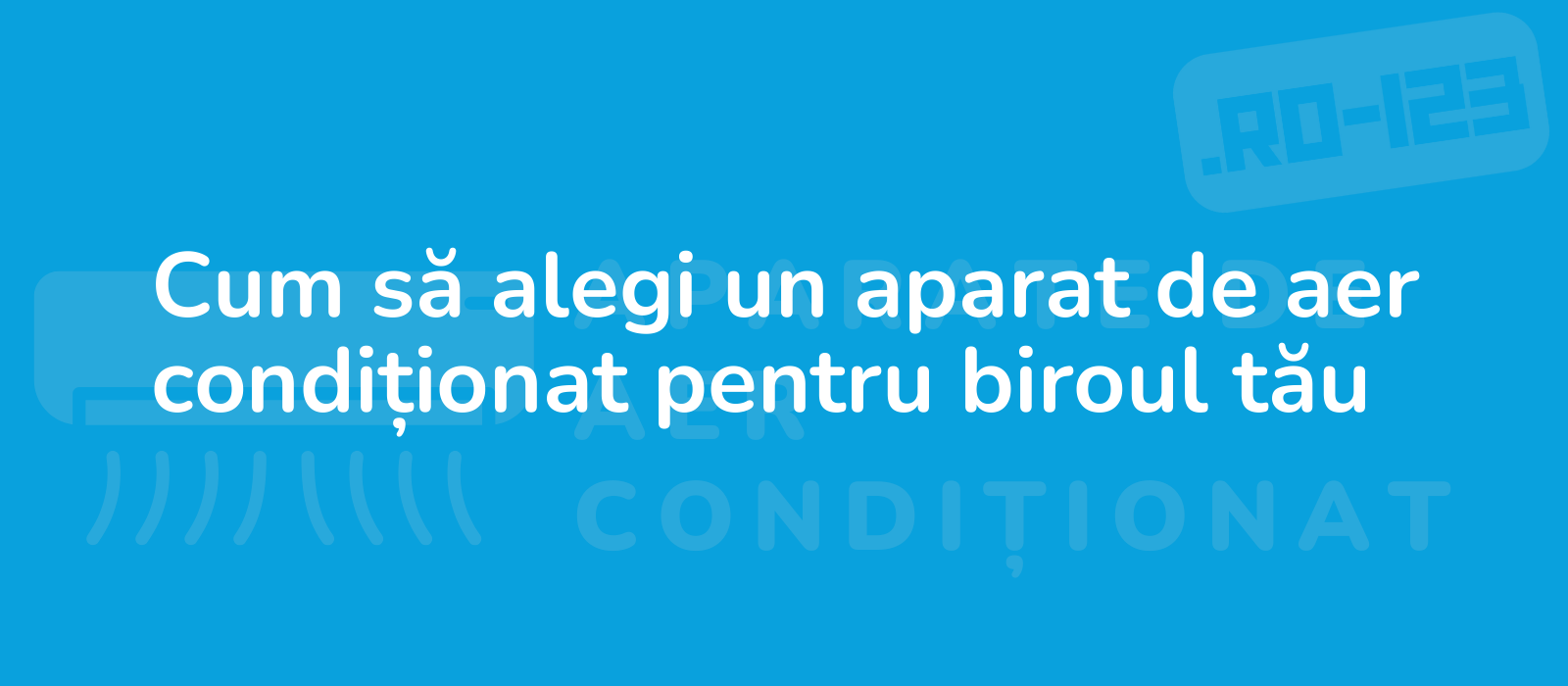 Cum să alegi un aparat de aer condiționat pentru biroul tău