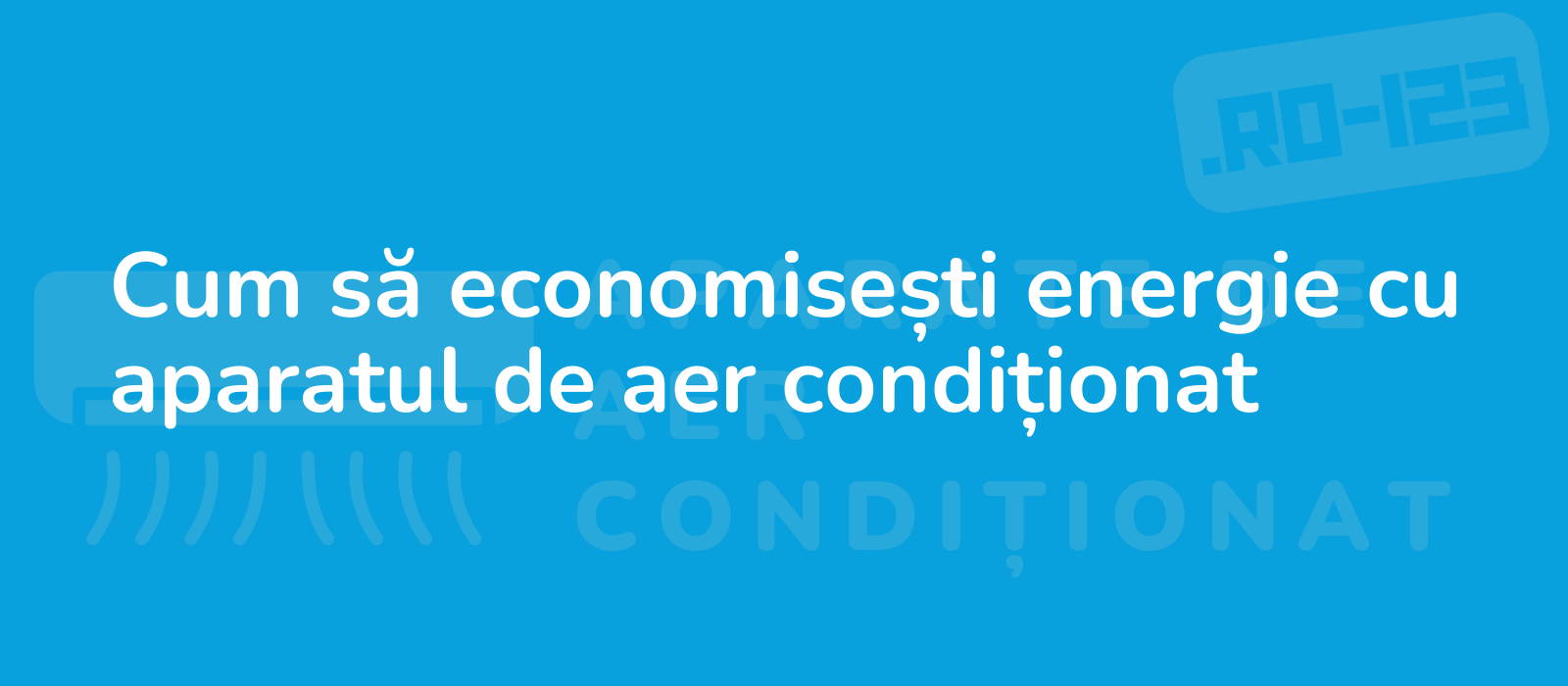 Cum să economisești energie cu aparatul de aer condiționat