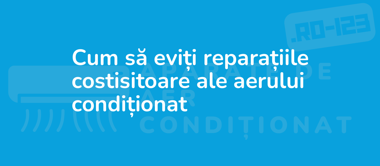 Cum să eviți reparațiile costisitoare ale aerului condiționat