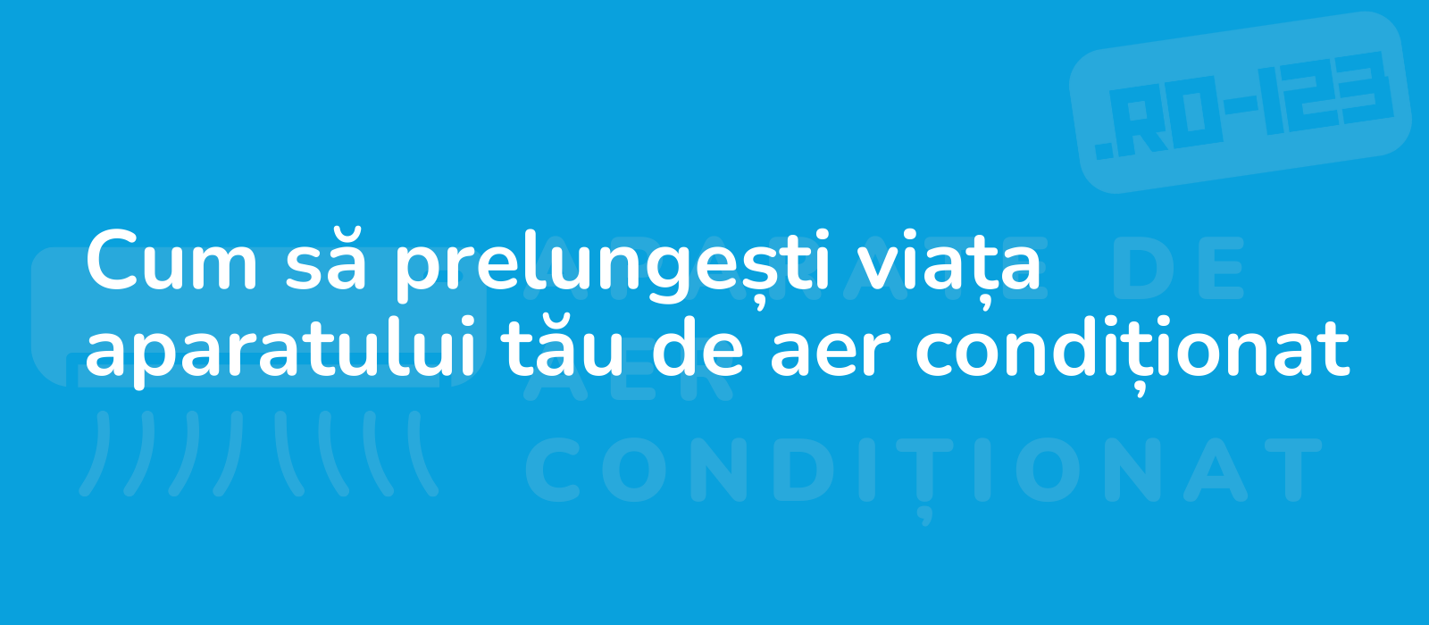 Cum să prelungești viața aparatului tău de aer condiționat