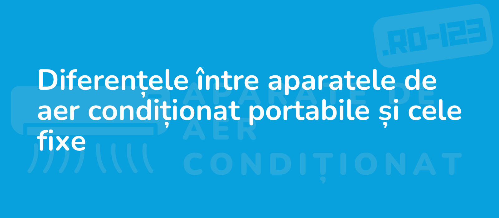 Diferențele între aparatele de aer condiționat portabile și cele fixe