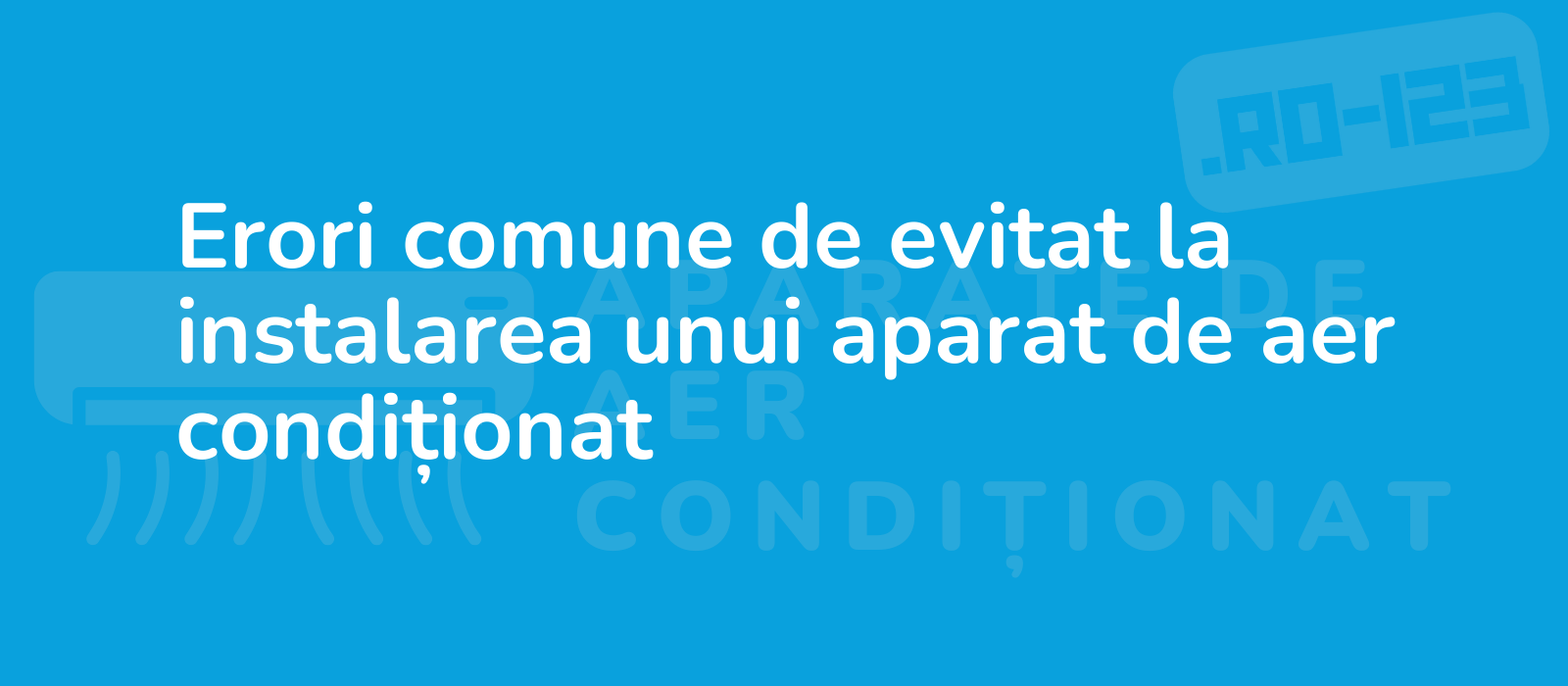 Erori comune de evitat la instalarea unui aparat de aer condiționat