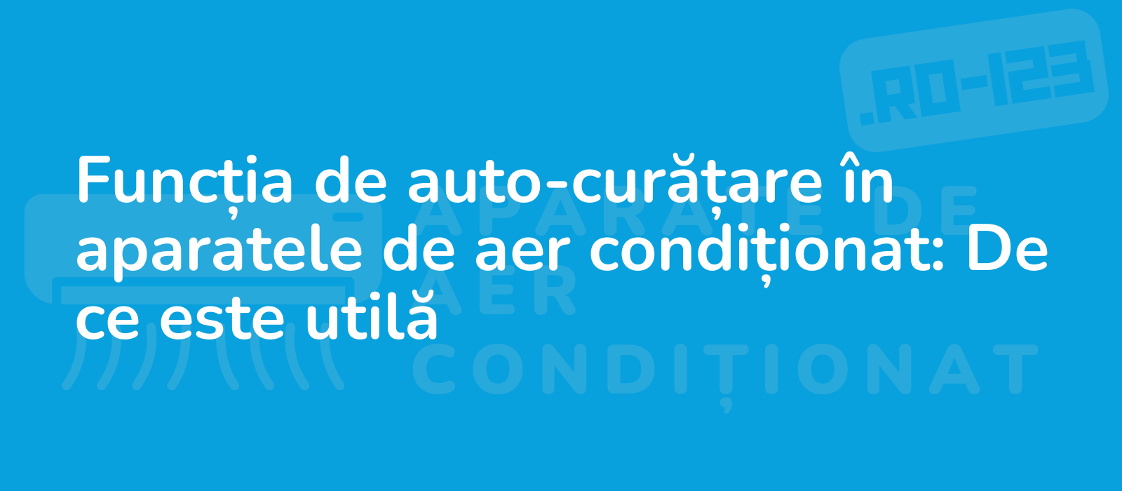 Funcția de auto-curățare în aparatele de aer condiționat: De ce este utilă