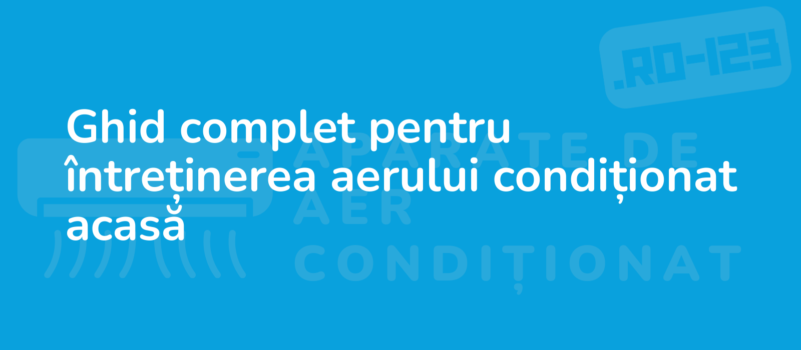 Ghid complet pentru întreținerea aerului condiționat acasă