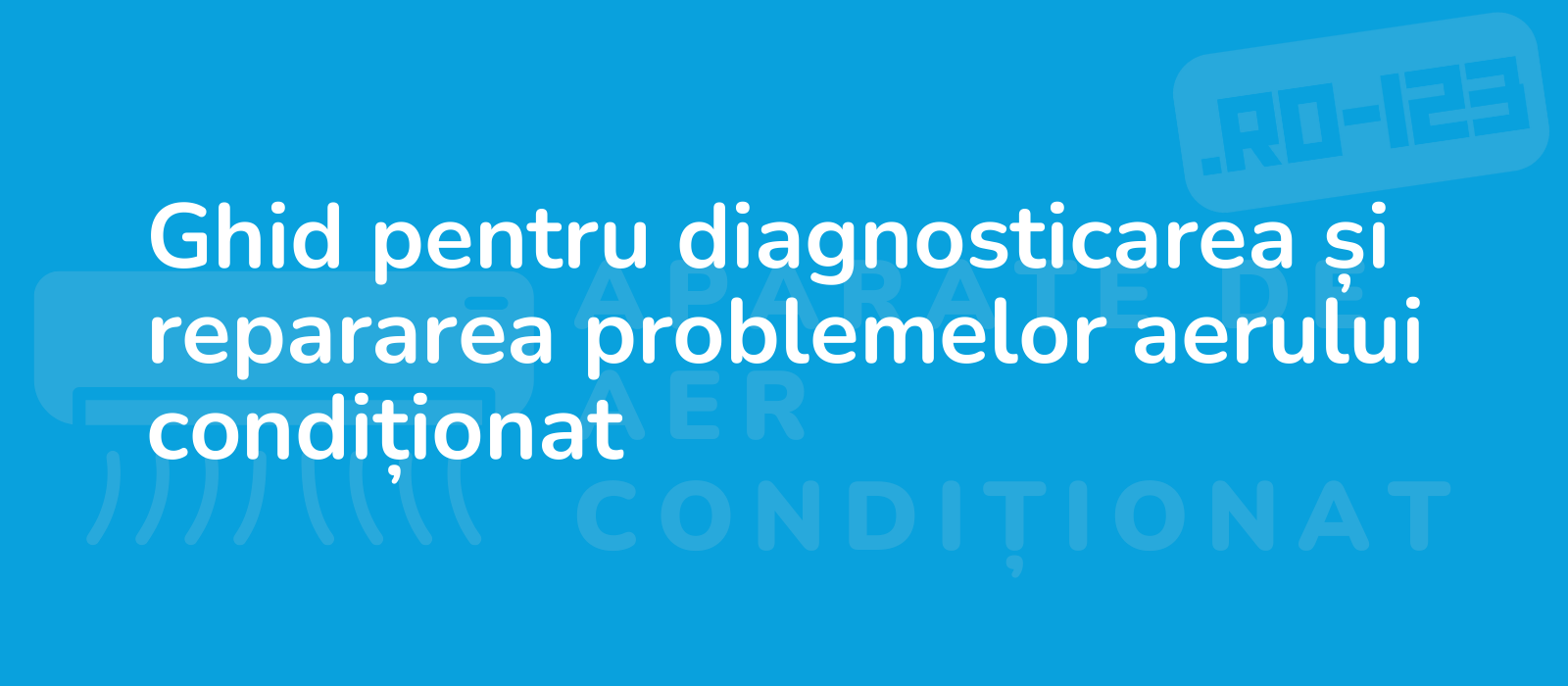 Ghid pentru diagnosticarea și repararea problemelor aerului condiționat