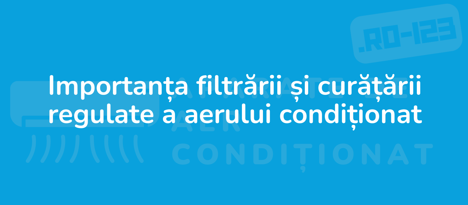 Importanța filtrării și curățării regulate a aerului condiționat