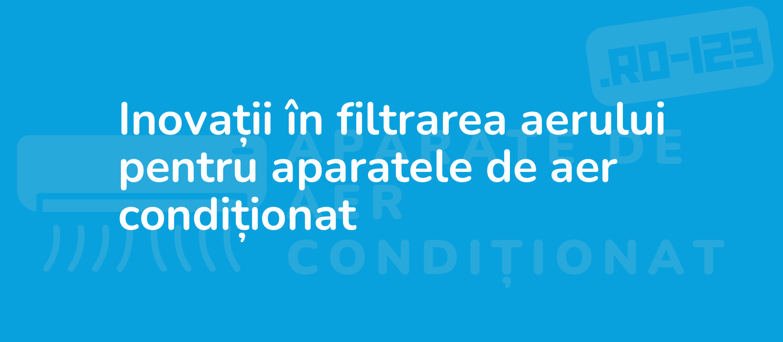 Inovații în filtrarea aerului pentru aparatele de aer condiționat