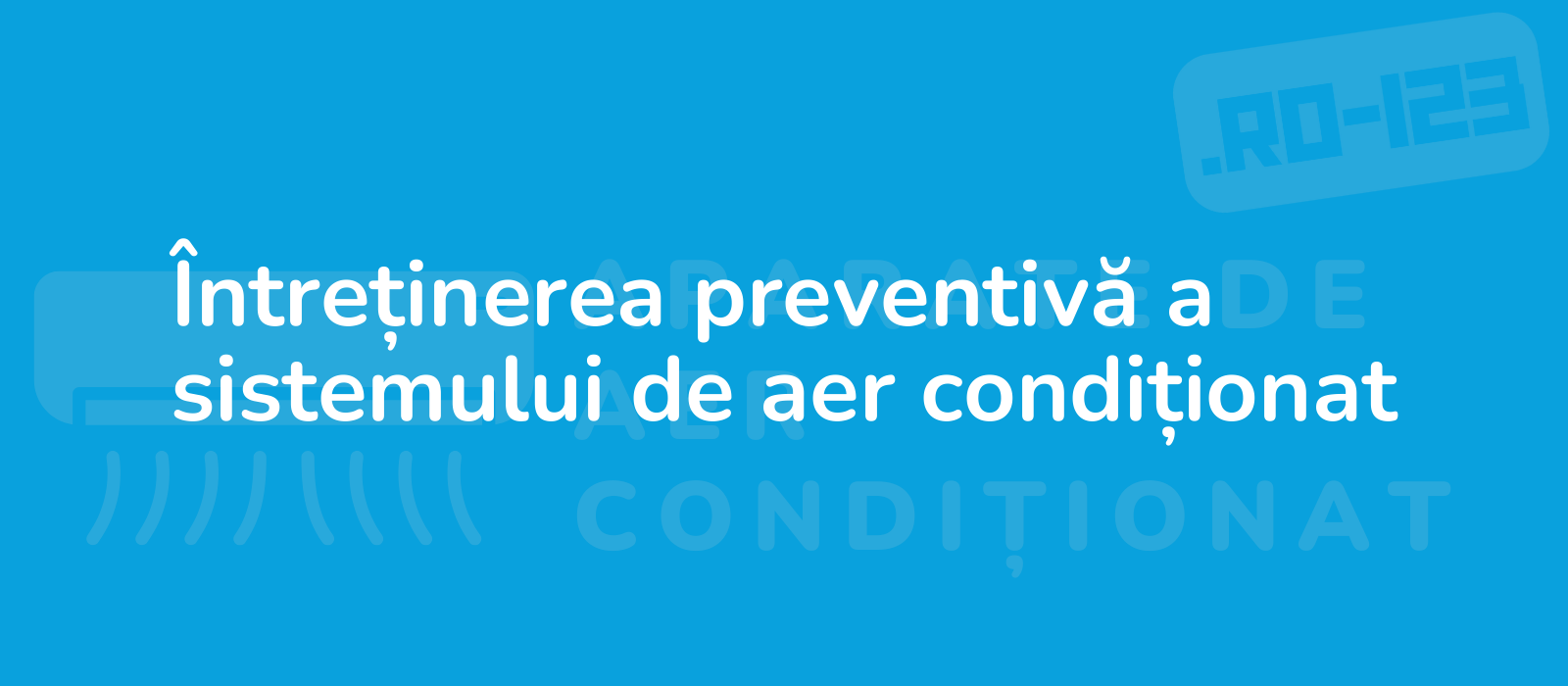 Întreținerea preventivă a sistemului de aer condiționat