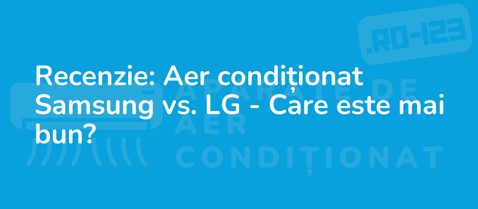 Recenzie: Aer condiționat Samsung vs. LG - Care este mai bun?