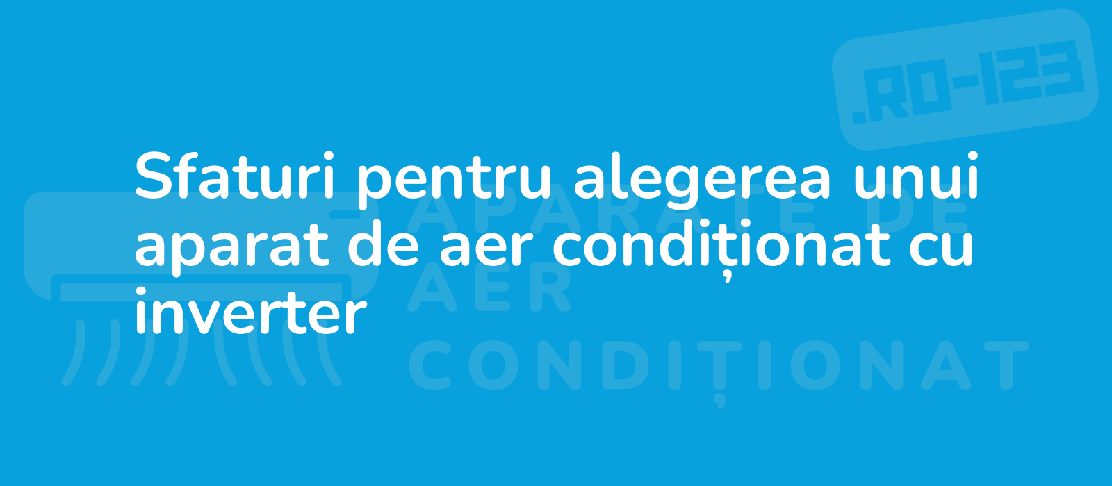 Sfaturi pentru alegerea unui aparat de aer condiționat cu inverter