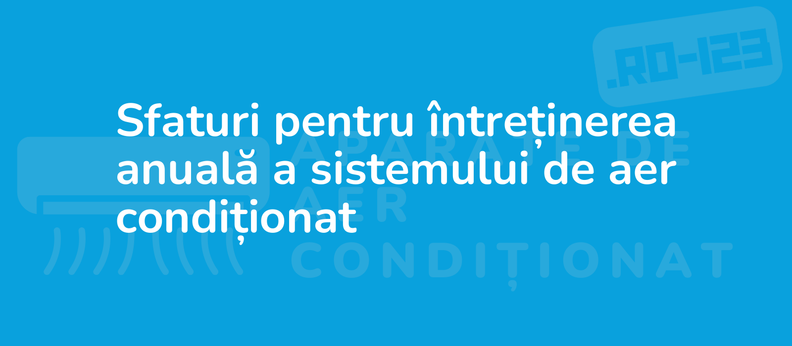 Sfaturi pentru întreținerea anuală a sistemului de aer condiționat