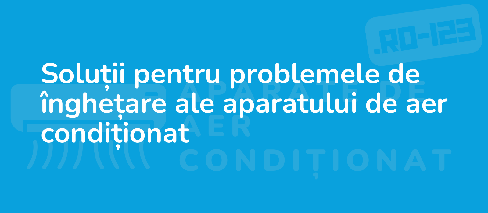 Soluții pentru problemele de înghețare ale aparatului de aer condiționat